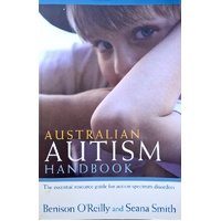 Australian Autism Handbook. The Essential Resource Guide For Autism Spectrum Disorders