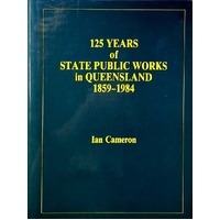 125 Years Of State Public Works In Queensland 1859-1984