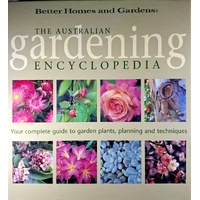 The Australian Gardening Encyclopedia. Your Complete Guide To Garden Plants, Planning And Techniques
