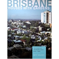 Brisbane Houses With Gardens. The Story Of The People Who Built Them