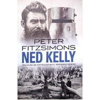 Ned Kelly. The Story Of Australia's Most Notorious Legend