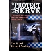 To Protect And Serve. The Untold Truth About The New South Wales Police Service