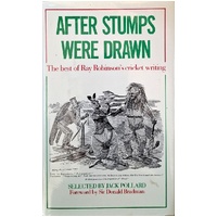 After Stumps Were Drawn. The Best Of Ray Robinson's Cricket Writing