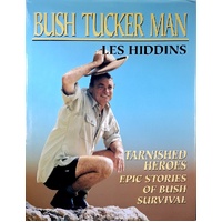 Bush Tucker Man. Tarnished Heroes, Epic Stories Of Bush Survival
