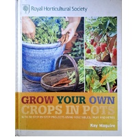 RHS Grow Your Own. Crops In Pots. With 30 Step-by-Step Projects Using Vegetables, Fruit And Herbs