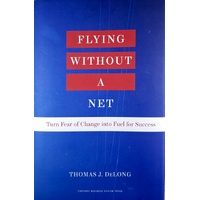 Flying Without A Net. Turn Fear Of Change Into Fuel For Success