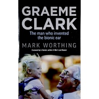 Graeme Clark. The Man Who Invented The Bionic Ear