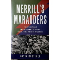 Merrill's Marauders. The Untold Story Of Unit Galahad And The Toughest Special Forces Mission Of World War II