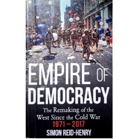 Empire Of Democracy. The Remaking Of The West Since The Cold War, 1971-2017