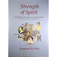 Strength Of Spirit. Pioneering Women Of Achievement From First Fleet To Federation