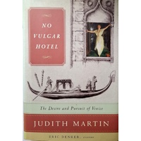 No Vulgar Hotel. The Desire And Pursuit Of Venice