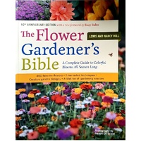 Flower Gardener's Bible. A Complete Guide To Colorful Blooms All Season Long