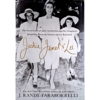 Jackie, Janet & Lee. The Secret Lives Of Janet Auchincloss And Her Daughters, Jacqueline Kennedy Onassis And Lee Radziwill