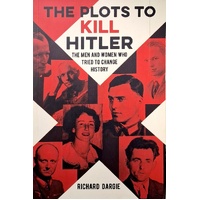 The Plots To Kill Hitler. The Men And Women Who Tried To Change History