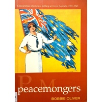 Peacemongers. Conscientious Objectors to Military Service in Australia, 1911-1945