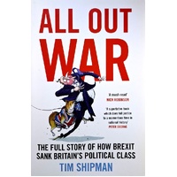 All Out War. The Full Story of How Brexit Sank Britain's Political Class
