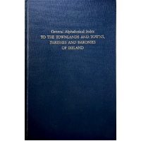 General Alphabetical Index To The Townlands And Towns, Parishes And Baronies Of Ireland. Based On The Census Of Ireland For The Year 1851