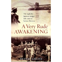 A Very Rude Awakening. The Night The Japanese Midget Subs Came To Sydney Harbour