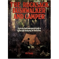 The Rucksack Bushwalker And Camper. A Practical and Environmental Guide To Lightweight Bushgoing For Australians