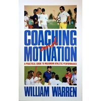 Coaching And Motivation. A Practical Guide To Maximum Athletic Performance