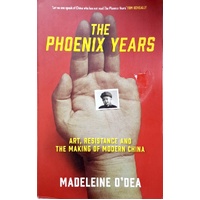 Phoenix Years. Art, Resistance And The Making Of Modern China