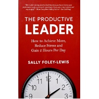 The Productive Leader. How To Achieve More, Reduce Stress And Gain 2 Hours Per Day
