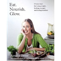 Eat. Nourish. Glow. 10 Easy Steps For Losing Weight, Looking Younger & Feeling Healthier