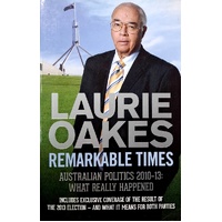 Remarkable Times. Australian Politics 2010-13. What Really Happened