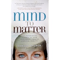 Mind To Matter. The Astonishing Science Of How Your Brain Creates Material Reality
