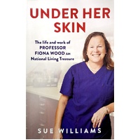 Under Her Skin. The Life And Work Of Professor Fiona Wood AM, National Living Treasure