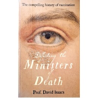 Defeating The Ministers Of Death. The Compelling Story Of Vaccination, One Of Medicine's Greatest Triumphs