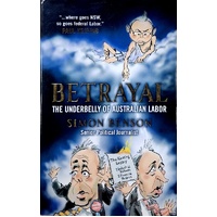 Betrayal. The Underbelly Of Australian Labor