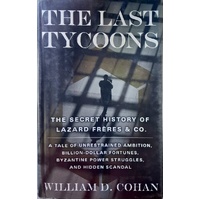 The Last Tycoons. The Secret History Of Lazard Freres & Co.