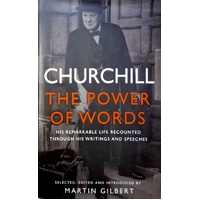 Churchill. The Power Of Words. The Remarkable Life Recounted Through His Writings And Speeches