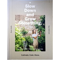 Slow Down And Grow Something. The Urban Grower's Recipe For The Good Life