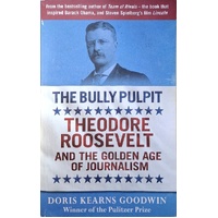 The Bully Pulpit. Theodore Roosevelt And The Golden Age Of Journalism