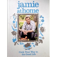 Jamie At Home. Cook Your Way To The Good Life
