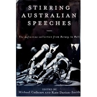 Stirring Australian Speeches. The Definitive Collection From Botany To Bali