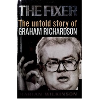 The Fixer. The Untold Story Of Graham Richardson.