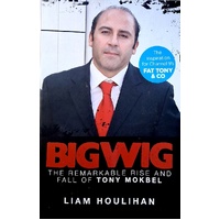 Bigwig. The Remarkable Rise And Fall Of Tony Mokbel