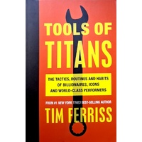 Tools Of Titans. The Tactics, Routines, And Habits Of Billionaires, Icons, And World-Class Performers
