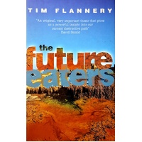 The Future Eaters. An Ecological History Of The Australasian Lands And People
