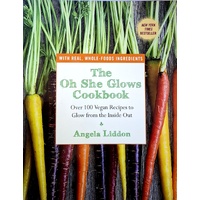 The Oh She Glows Cookbook. Over 100 Vegan Recipes To Glow From The Inside Out