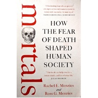 Mortals. How The Fear Of Death Shaped Human Society