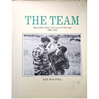 The Team. Australian Army Advisers In Vietnam 1962-1972