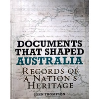 Documents That Shaped Australia. Records Of A Nation's Heritage