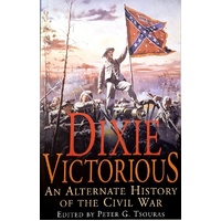 Dixie Victorious. An Alternate History Of The Civil War