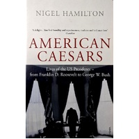 American Caesars. Lives Of The US Presidents, From Franklin D. Roosevelt To George W. Bush