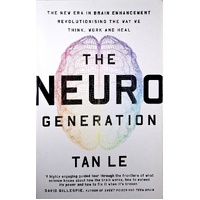 The NeuroGeneration. The New Era In Brain Enhancement Revolutionising The Way We Think, Work And Heal