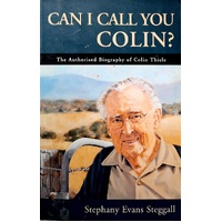 Can I Call You Colin. The Authorised Biography Of Colin Thiele